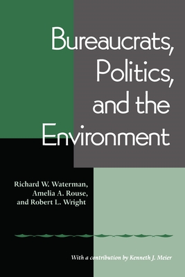 Bureaucrats, Politics, and the Environment - Waterman, Richard W, and Rouse, Amelia A, and Wright, Robert