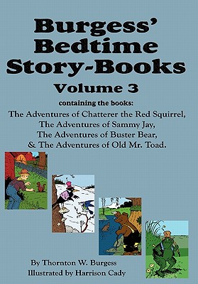 Burgess' Bedtime Story-Books, Vol. 3: The Adventures of Chatterer the Red Squirrel, Sammy Jay, Buster Bear, and Old Mr. Toad - Burgess, Thornton W