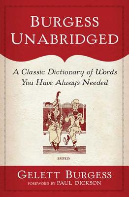 Burgess Unabridged: A New Dictionary of Words You Have Always Needed - Burgess, Gelett, and Dickson, Paul, Mr. (Foreword by)