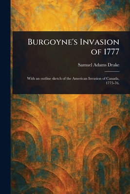 Burgoyne's Invasion of 1777 - Drake, Samuel Adams