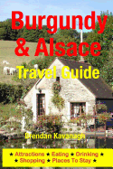 Burgundy & Alsace Travel Guide - Attractions, Eating, Drinking, Shopping & Places to Stay - Kavanagh, Brendan