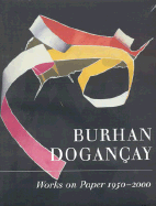 Burhan Dogancay: Works on Paper 1950-2000 - Vine, Richard, Ph.D., and Dogancay, Burhan, and Messer, Thomas (Introduction by)