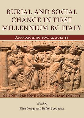 Burial and social change in first millennium BC Italy: Approaching social agents - Perego, Elisa (Editor), and Scopacasa, Rafael (Editor)