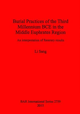 Burial Practices of the Third Millennium BCE in the Middle Euphrates Region: An interpretation of funerary results - Sang, Li