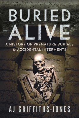 Buried Alive: A History of Premature Burials and Accidental Interments - Griffiths-Jones, AJ