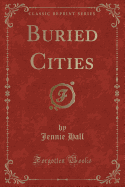 Buried Cities (Classic Reprint)