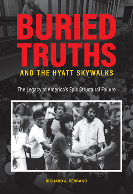 Buried Truths and the Hyatt Skywalks: The Legacy of America's Epic Structural Failure - Serrano, Richard A