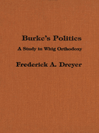 Burke's Politics: A Study in Whig Orthodoxy