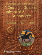 Burkhart's View of the Shoulder: A Cowboy's Guide to Advanced Shoulder Arthroscopy