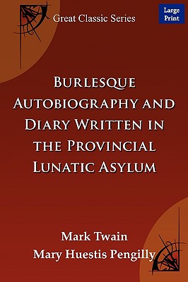 Burlesque Autobiography and Diary Written in the Provincial Lunatic Asylum - Twain, Mark, and Mary Huestis Pengilly, Huestis Pengilly