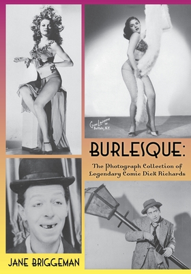 Burlesque: The Photograph Collection of Legendary Comic Dick Richards - Briggeman, Jane