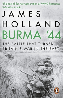Burma '44: The Battle That Turned Britain's War in the East - Holland, James