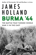 Burma '44: The Battle That Turned World War II in the East