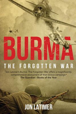 Burma: The Forgotten War - Latimer, Jon