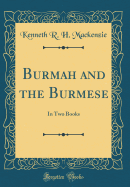 Burmah and the Burmese: In Two Books (Classic Reprint)