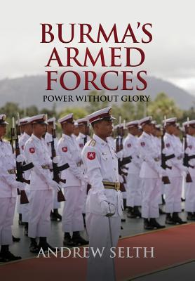 Burma's Armed Forces: Power without Glory - Selth, Andrew