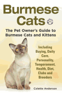 Burmese Cats, the Pet Owner's Guide to Burmese Cats and Kittens Including Buying, Daily Care, Personality, Temperament, Health, Diet, Clubs and Breeders