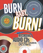 Burn, Baby, Burn!: Recording Audio CDs from Any Source, Lps to Mp3s - McDaniel, Josh, and Starrett, Bob