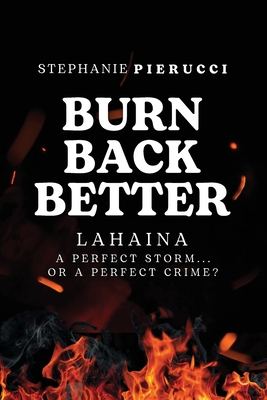 Burn Back Better - Lahaina: A perfect storm or a perfect crime? - Pierucci, Stephanie
