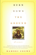 Burn Down the Ground: A Memoir