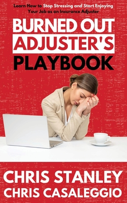 Burned Out Adjuster's Playbook - Stanley, Chris, and Casaleggio, Chris, and Bachmann, John (Foreword by)