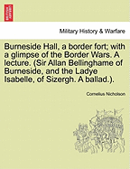 Burneside Hall, a Border Fort; With a Glimpse of the Border Wars. a Lecture. (Sir Allan Bellinghame of Burneside, and the Ladye Isabelle, of Sizergh. a Ballad.). - War College Series