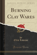 Burning Clay Wares (Classic Reprint)