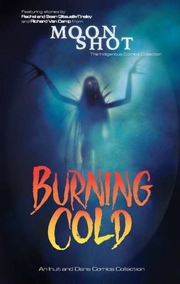 Burning Cold: An Inuit and Dene Comics Collection - Qitsualik-Tinsley, Rachel, and Qitsualik-Tinsley, Sean, and Van Camp, Richard