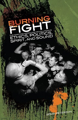 Burning Fight: The Nineties Hardcore Revolution in Ethics, Politics, Spirit, and Sound - Peterson, Brian