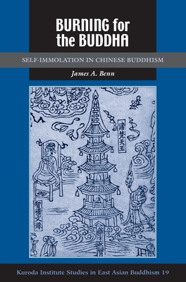 Burning for the Buddha: Self-Immolation in Chinese Buddhism - Benn, James A.
