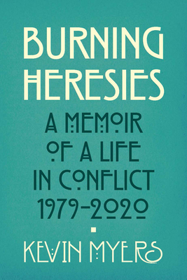 Burning Heresies: A Memoir of a Life in Conflict, 1979-2020 - Myers, Kevin