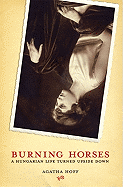 Burning Horses: A Hungarian Life Turned Upside Down