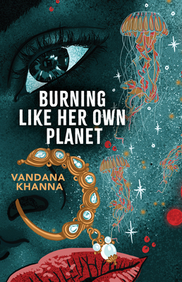 Burning Like Her Own Planet - Khanna, Vandana