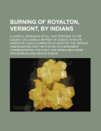 Burning of Royalton, Vermont, by Indians; A Careful Research of All That Pertains to the Subject, Including a Reprint of Zadock Steele's Narrative, Also a Complete Account of the Various Anniversaries and the Placing of a Monument