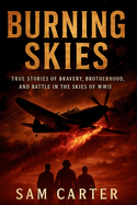 Burning Skies: True Stories of Bravery, Brotherhood, and Battle in the Skies of WWII
