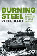 Burning Steel: A Tank Regiment at War, 1939-45