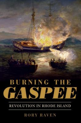 Burning the Gaspee:: Revolution in Rhode Island - Raven, Rory