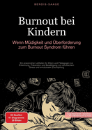 Burnout bei Kindern: Wenn M?digkeit und ?berforderung zum Burnout-Syndrom f?hren: Ein praxisnaher Leitfaden f?r Eltern und P?dagogen zur Erkennung, Pr?vention und Bew?ltigung von schulischem Stress und emotionaler Erschpfung