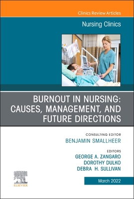 Burnout in Nursing: Causes, Management, and Future Directions, an Issue of Nursing Clinics: Volume 57-1 - Zangaro, George A, PhD, RN, Faan (Editor), and Dulko, Dorothy, PhD (Editor), and Sullivan, Debra, PhD, Msn, RN, CNE (Editor)