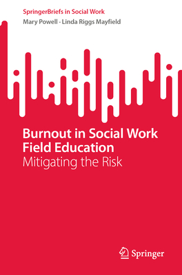 Burnout in Social Work Field Education: Mitigating the Risk - Powell, Mary, and Mayfield, Linda Riggs