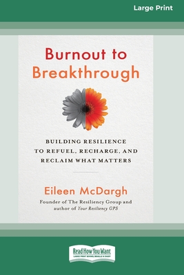 Burnout to Breakthrough: Building Resilience to Refuel, Recharge, and Reclaim What Matters (16pt Large Print Edition) - McDargh, Eileen