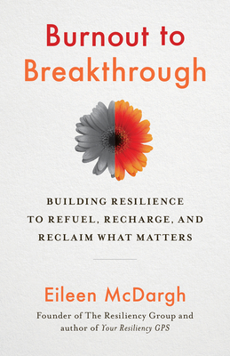 Burnout to Breakthrough: Building Resilience to Refuel, Recharge, and Reclaim What Matters - McDargh, Eileen