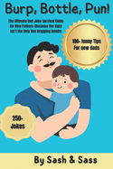 Burp, Bottle, Pun!: The Ultimate Dad Joke Survival Guide for New Fathers (Because the Baby Isn't the Only One Dropping Bombs