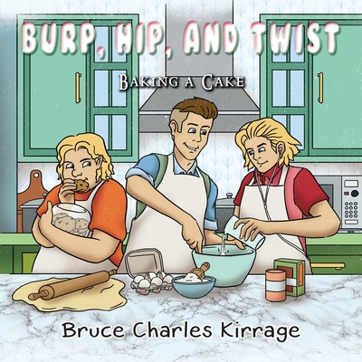 Burp, Hip, and Twist: Baking a Cake - Kirrage, Bruce Charles