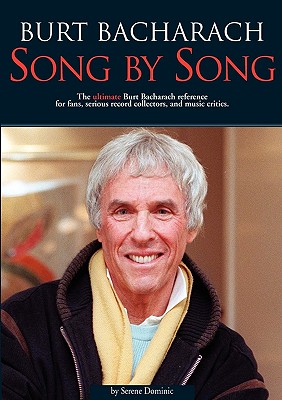 Burt Bacharach: Song by Song: The Ultimate Burt Bacharach Reference for Fans, Serious Record Collectors, and Music Critics. - Dominic, Serene