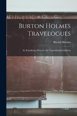 Burton Holmes Travelogues: St. Petersburg. Moscow. the Trans-Siberian Railway - Holmes, Burton