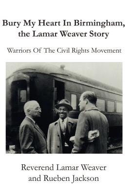 Bury My Heart in Birmingham, the Lamar Weaver Story: Warriors of the Civil Rights Movement - Weaver, Lamar, and Jackson, Dolores Ann (Editor), and Jackson, Rueben