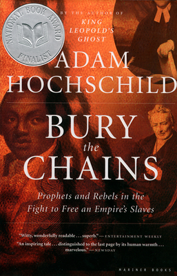 Bury the Chains: Prophets and Rebels in the Fight to Free an Empire's Slaves - Hochschild, Adam