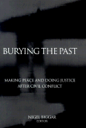Burying the Past: Making Peace and Doing Justice After Civil Conflict