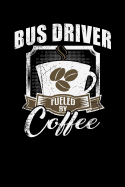 Bus Driver Fueled by Coffee: Funny 6x9 College Ruled Lined Notebook for Bus Drivers